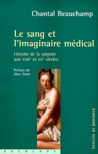 Le sang et l'imaginaire médical : Histoire de la saignée aux XVIIIe et XIX siècles