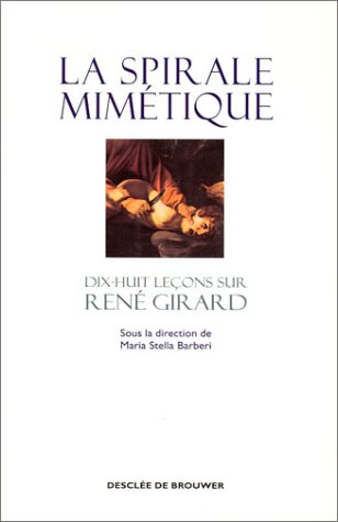 La spirale mimÃ©tique: Dix-huit leÃ§ons sur RenÃ© Girard (9782220050126) by Collectif