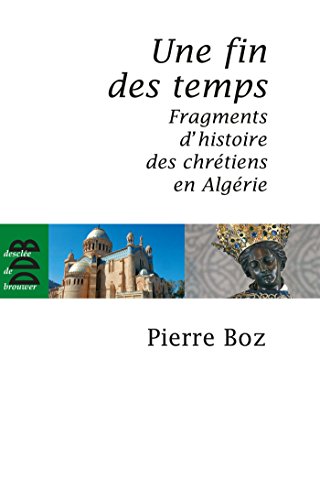 Stock image for Une fin des temps: Fragments d'histoire des chrtiens en Algrie (1888-2008) for sale by Ammareal