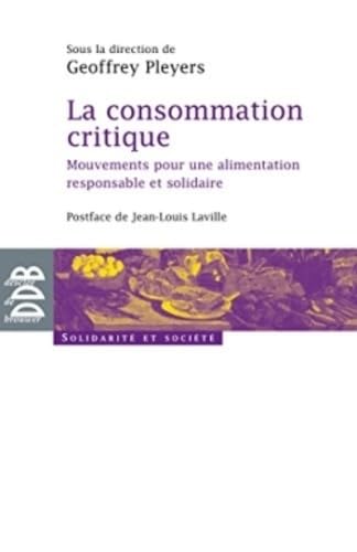 La consommation critique: Mouvements pour une alimentation responsable et solidaire (9782220061474) by Pleyers, Geoffrey; Collectif