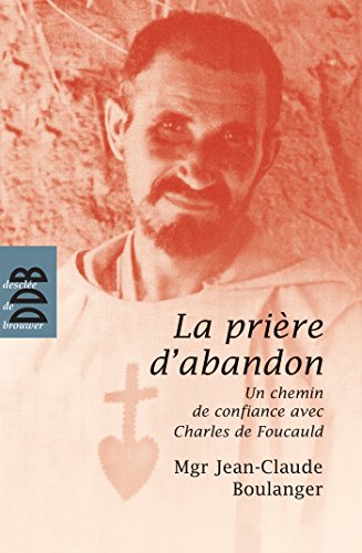 Beispielbild fr La prire d'abandon : Un chemin de confiance avec Charles de Foucauld zum Verkauf von medimops