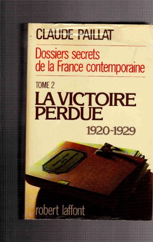 Dossiers Secrets de la France Contemporaine. Tome II. La Victoire Perdue, 1920 - 1929.