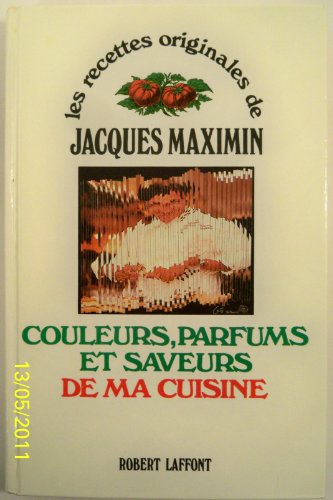 Couleurs, parfums et saveurs de ma cuisine (Les Recettes originales de--) (French Edition) (9782221010426) by Maximin, Jacques