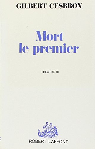 Mort le premier - ThÃ©Ã¢tre - tome 3 (03) (9782221018163) by Cesbron, Gilbert