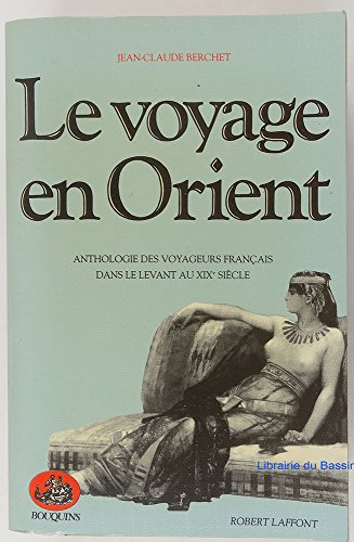 Le voyage en Orient - Anthologie des voyageurs français dans le Levant au XIXe siècle
