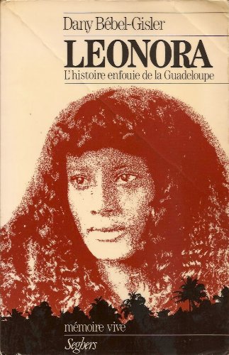 Leonora L Histoire Enfouie De La Guadeloupe Memoire Vive French Edition Abebooks Bebel Gisler Dany