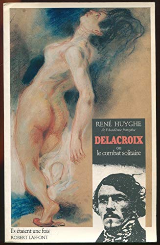 Delacroix ou le combat solitaire (9782221065075) by Huyghe, RenÃ©