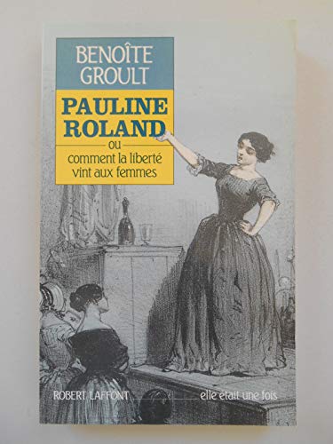 Pauline Roland ou Comment la Libert? vint aux Femmes.