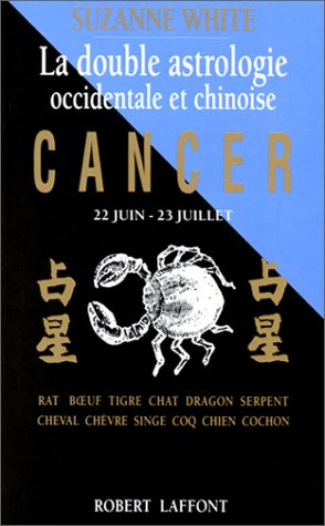 La double astrologie occidentale et chinoise: cancer, 22 juin-23 juillet (9782221066126) by White, Suzanne