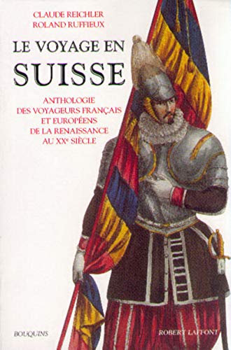 leLe Voyage En Suisse Anthologie Des Voyageurs Français et Européens De La Renaissance Au XXIsiècle