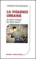 Imagen de archivo de La violence urbaine : A contre-courant des ides reues a la venta por Ammareal