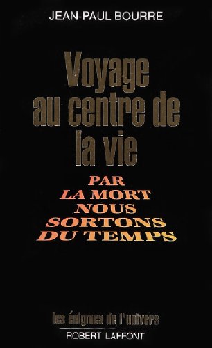 Stock image for Voyage au centre de la vie: Par la mort nous sortons du temps (Les Enigmes de l'univers) (French Edition) for sale by Librairie l'Aspidistra