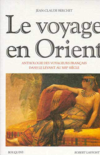 Imagen de archivo de Le Voyage en Orient : Anthologie des voyageurs français dans le Levant au XIXe si cle a la venta por LIVREAUTRESORSAS