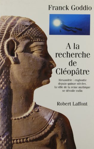 À la recherche de Cléopâtre : Alexandrie : engloutie depuis quinze siècles, la ville de la reine ...