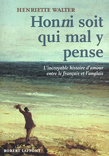 9782221081655: Honni Soit Qui Mal Y Pense. L'Incroyable Histoire D'Amour Entre Le Francais Et L'Anglais