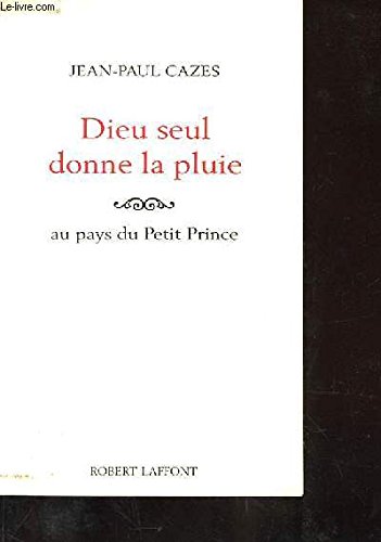 Stock image for Dieu seul donne la pluie. au pays du petit prince [Paperback] CAZES, Jean Paul for sale by LIVREAUTRESORSAS