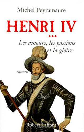 Beispielbild fr Henri IV, tome 3 : Les Amours, les passions et la gloire zum Verkauf von Ammareal