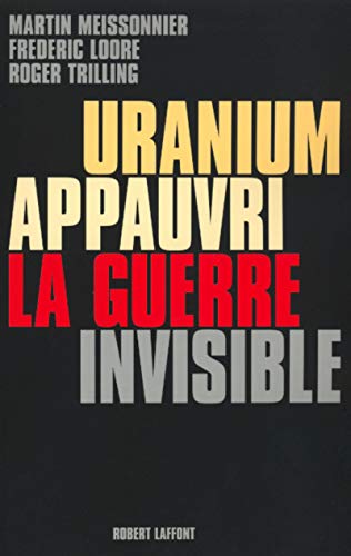 Uranium appauvri la guerre invisible (9782221094310) by Meissonnier, Martin; Loore, FrÃ©dÃ©ric; Trilling, Roger