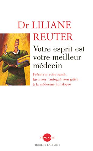 Stock image for Votre esprit est votre meilleur mdecin : Prserver votre sant, favoriser l'autogurison grce  la mdecine holistique for sale by medimops