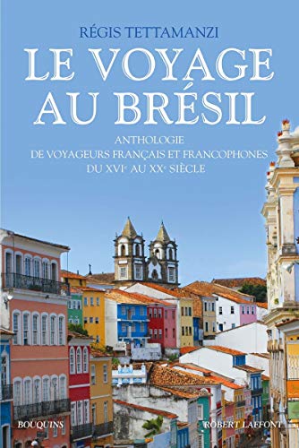 9782221116951: Le voyage au Brsil: Anthologie de voyageurs franais et francophones du XVIe au XXe sicle