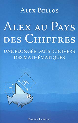 Alex au pays des chiffres une plongÃ©e dans l'univers des mathÃ©matiques (9782221122938) by Bellos, Alex