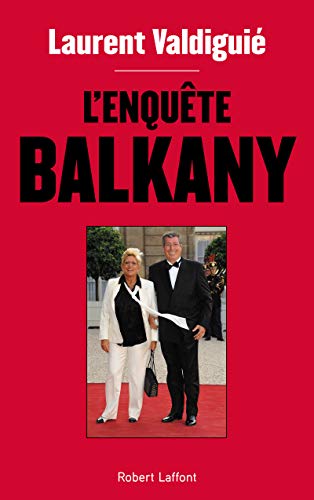 L'Enquête Balkany - VALDIGUIÉ, Laurent