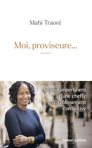 Moi, proviseure. Journal impertinent d'une cheffe d'établissement combative - Traore, Mahi ; Beghin, Frederic