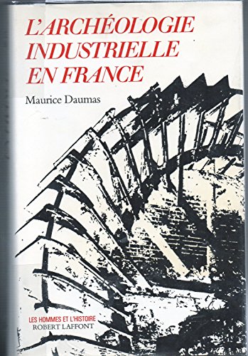 L'Archéologie industrielle en France. [Par Maurice Daumas]. (= Les Hommes et l'Histoire). - Daumas, Maurice