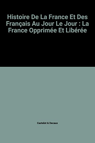 Imagen de archivo de Histoire De La France Et Des Franais Au Jour Le Jour : La France Opprime Et Libre a la venta por Ammareal