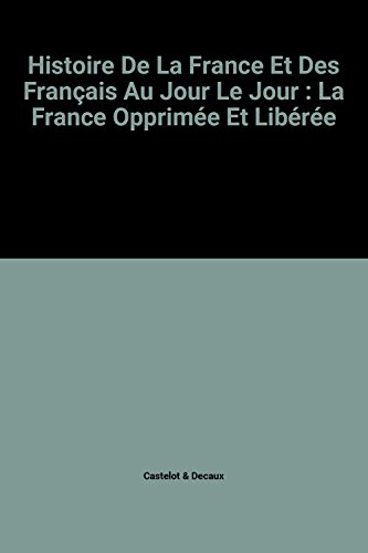 Stock image for Histoire De La France Et Des Franais Au Jour Le Jour : La France Opprime Et Libre for sale by Ammareal