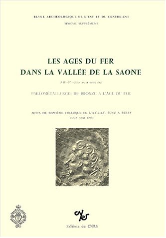 Stock image for Les Ages du fer Dans la Vallee de la Saone (VIIe - Ier Siecles Avant Notre Ere). Paleometallurgie du Bronze a l'Age du Fer. Actes du Septieme Colloque de L'A. F. E. A. F. Tenu a Rully. Revue Archeologique de L'est du Centre - est Sixieme Supplement (Fre for sale by Zubal-Books, Since 1961