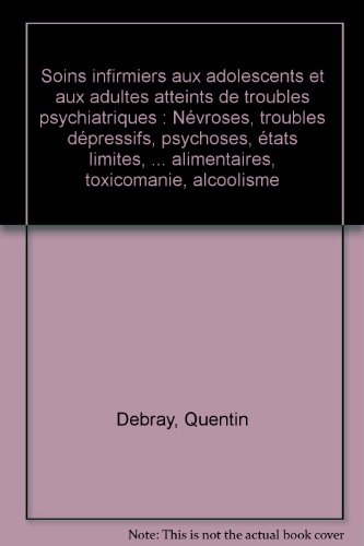 Stock image for Soins infirmiers aux adolescents et aux adultes atteints de troubles psychiatriques: Nvroses, troubles dpressifs, psychoses, tats limites for sale by Ammareal