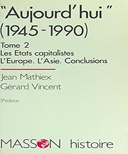 Stock image for AUJOURD'HUI (de 1945  1990). Tome 2, Les Etats capitalistes, L'Europe, L'Asie, Conclusions, 5me dition 1994 for sale by Ammareal