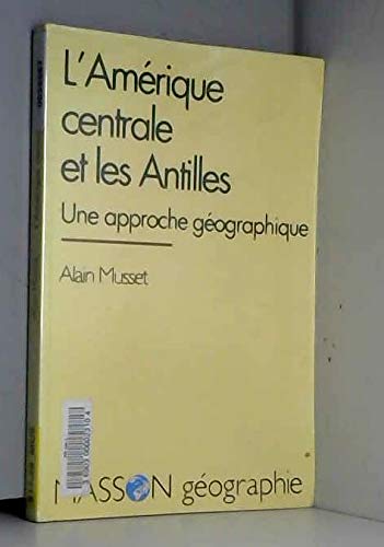 L'AmeÌrique centrale et les Antilles: Une approche geÌographique (Collection GeÌographie) (French Edition) (9782225844294) by Musset, Alain