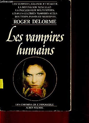 LES VAMPIRES HUMAINS. Les vampires, légende et réalité, la motivation sexuelle, la psychologie des vampires, les plus célèbres vampires réels des temps passés et modernes. - DELORME Roger