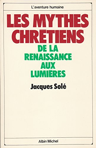 Les Mythes chrÃ©tiens, de la Renaissance aux LumiÃ¨res (9782226007780) by SolÃ©, Jacques