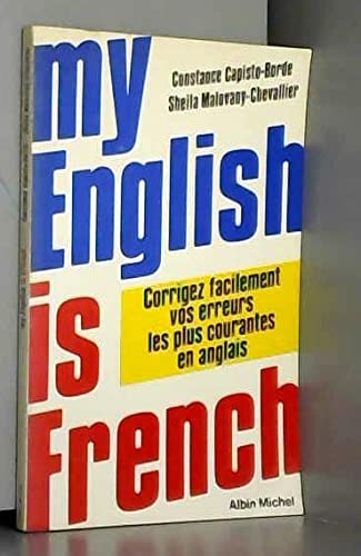 Imagen de archivo de My English is French: Corrigez facilement vos erreurs les plus courantes en anglais a la venta por Wonder Book