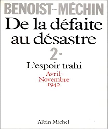 Beispielbild fr De la dfaite au dsastre - 2. L'espoir trahi Avril-Novembre 1942 zum Verkauf von Ammareal