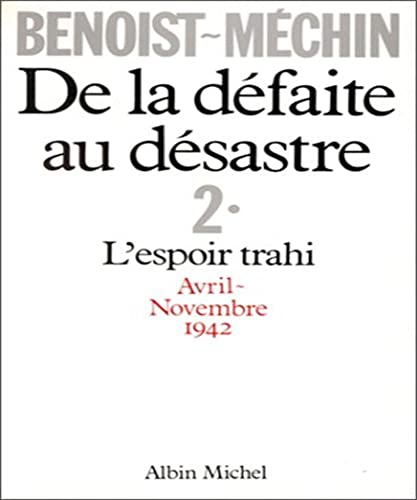 Stock image for De la dfaite au dsastre - 2. L'espoir trahi Avril-Novembre 1942 for sale by Ammareal