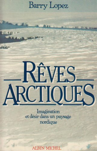 RÃªves arctiques: Imagination et dÃ©sir dans un paysage nordique (A.M. POESIE HC) (French Edition) (9782226028457) by Lopez, Barry