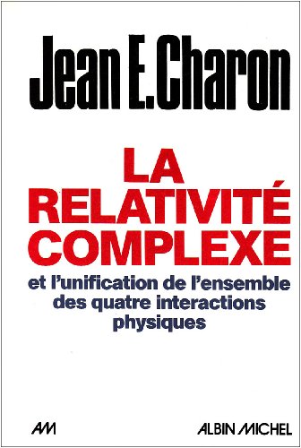 Relativite Complexe Et L'Unification Des Quatre Interactions Physiques (La) (Sciences - Sciences Humaines) (French Edition) (9782226031518) by Jean Emile Charon