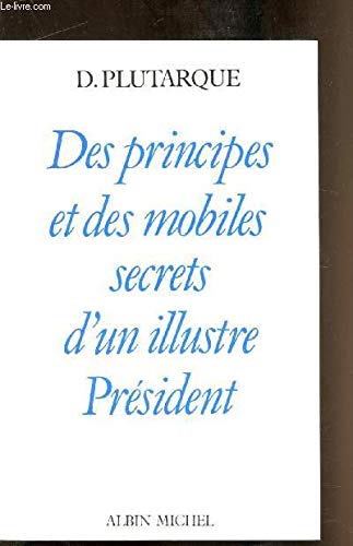 Beispielbild fr Des principes et des mobiles secrets d'un illustre prsident zum Verkauf von Ammareal