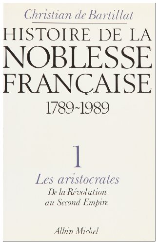Imagen de archivo de HISTOIRE DE LA NOBLESSE FRANCAISE,1789-189.TOME I:LES ARISTOCRATES,DE LA REVOLUTION AU SECOND EMPIRE a la venta por Bibliofolie