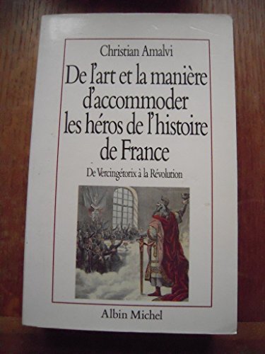 Stock image for De l'art et la manire d'accommoder les hros de l'histoire de France : De Vercingtorix  la Rvolution for sale by Ammareal