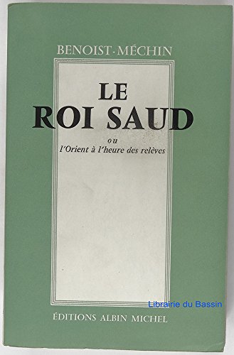 Beispielbild fr Le roi Saud ou l'Orient  l'heure des relves zum Verkauf von Ammareal