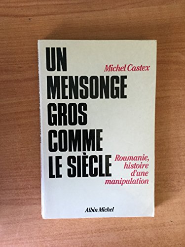 Un Mensonge Gros Comme Le Siècle: Roumanie, Histoire d'une Manipulation