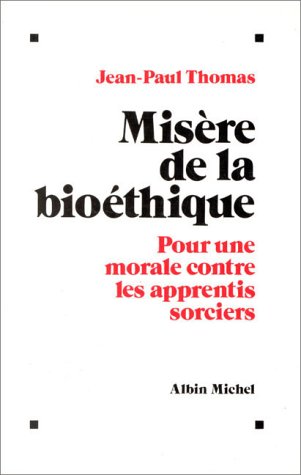 MisÃ¨re de la bioethique (pour une morale contre les apprentis sorciers) (9782226048431) by Thomas