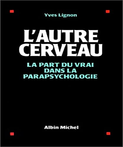 L'Autre Cerveau. La part du vrai dans la Parapsychologie