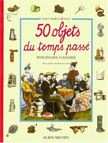 Beispielbild fr 50 Objets du temps pass - Pour s'initier  l'histoire zum Verkauf von Ammareal