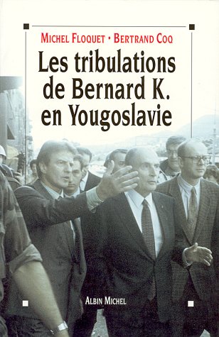 Beispielbild fr Les Tribulations De Bernard K. En Yougoslavie Ou L'imposture Humanitaire zum Verkauf von RECYCLIVRE